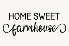 the words home sweet farmhouse are black and white