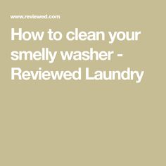 the words how to clean your smelly washer - reviewed laundry on a beige background