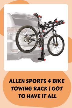 an image of a bike rack attached to the back of a car with text that reads, allen sports 4 - bike towing rack i got to have it all