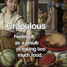 an image of a woman sitting at a table with food in front of her and the caption that reads, crapulous feeling ill as a result of eating too much