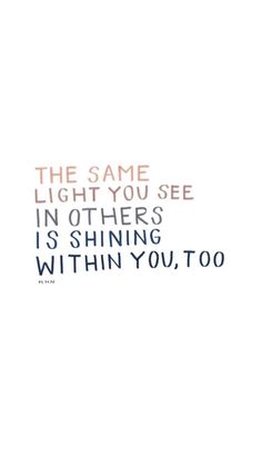 the same light you see in others's is shining within you, too quote