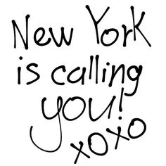 the words new york is calling your xoxo written in black ink on a white background