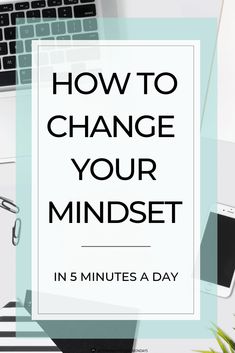 the words how to change your minds in 5 minutes a day on top of a desk