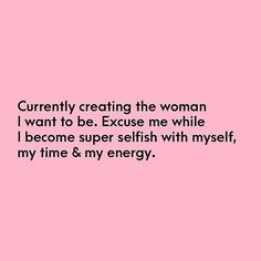 a pink background with the words currently creating the woman i want to be exuse me while