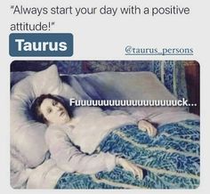 a woman laying in bed with the caption taurus always start your day with a positive attitude