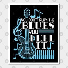 a poster with the words you don't play the blues, you feel it