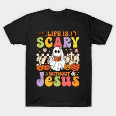 a black t - shirt that says life is scary without jesus