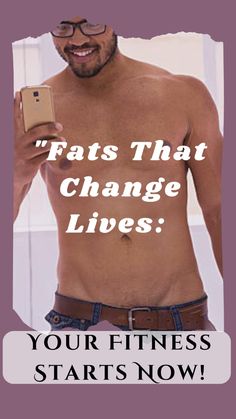 a shirtless man taking a selfie with his cell phone and text reads fats that change lives your fitness starts now