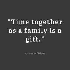 a quote from joanna gales on time together as a family is a gift