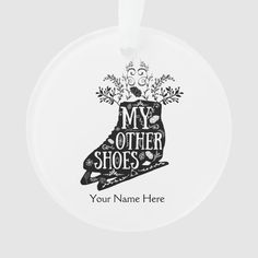 a white ornament with the words,'my other shoes your name here '