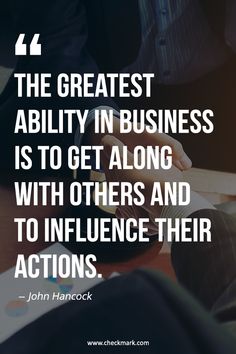 the greatest ability in business is to get along with others and to influence their actions