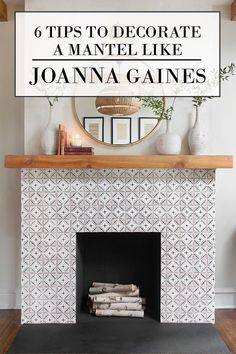 a fireplace with the words 6 tips to decorate a mantel like joanna gains