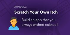 a purple background with the words, scratch your own itch build an app that you always wishes excited