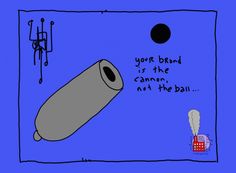 a drawing of a roll of toilet paper with the caption your brand is the cannon and the ball