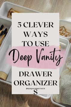 the words 5 clever ways to use deep vanity drawer organizer on top of a wooden table