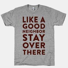 Like a Good Neighbor Stay Over There T-Shirt | LookHUMAN - Funny Shirts - Ideas of Funny Shirts #funnyshirts #funny #shirts - Funny Clothes, Funny Kids Shirts, T Shirt Sayings, Love Quotes Funny, Funny Shirt Sayings, Shirt Sayings, Good Neighbor, Couple Tshirts, Funny Tee Shirts