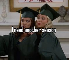 two women in graduation caps and gowns with the caption i need another season