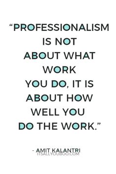 the quote on professionalism is not about what work you do it's about how well you do the work