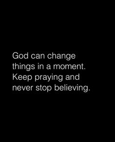 a black and white photo with the words god can change things in a moment keep praying and never stop believing