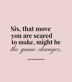 a quote that reads, siss, that move you are scared to make, might be the game changer