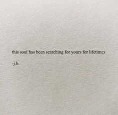 a piece of paper with the words, this soul has searching for yours for lifetimes