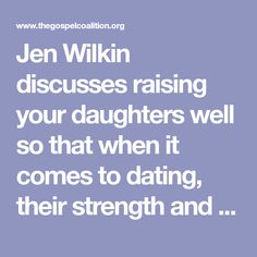 a quote that says, jen wikin discusses raising your daughters well so that when it comes to dating, their strength and