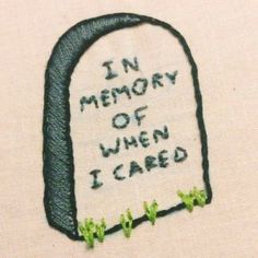 an embroidered piece with the words in memory of when i cared