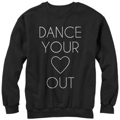 a black sweatshirt with the words dance your heart out in white on it's chest