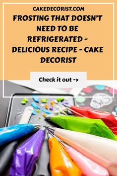 colorful cake decorating supplies with the words frosting that doesn't need to be refrigated - delicious recipe - cake decorist