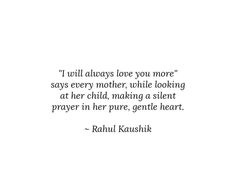 a quote from rahul kaushishi about love you more says every mother while looking at her child making a silent prayer in her pure, gentle heart