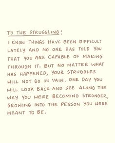 a piece of paper with writing on it that says to the struggling i know things have been difficult lately and no one has told you