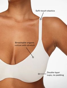 Unlined has never been so natural. Finally, an everyday organic cotton bra that supports your shape. Soft, breathable & undeniably comfortable. Organic cotton blend Foam-free double-layer cups — zero bulk Soft-touch elastics Naturally irritation-free for sensitive skin True to size Moderate coverage 93% organic cotton/7% Spandex Machine wash in cold, lay flat to dry Use a lingerie bag for machine wash