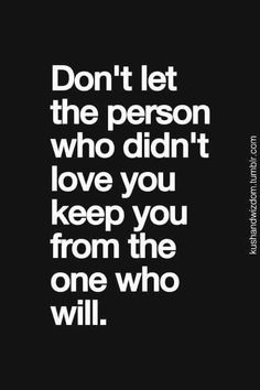 a black and white quote with the words don't let the person who didn't love you keep you from the one who will