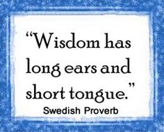 a quote from swedish prove that says,'wisdom has long ears and short tongue '