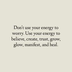 the words don't use your energy to worry use your energy to believe, create, trust, grow, and heal