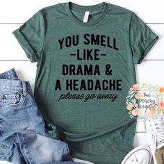 You Smell Like Drama   A Headache T Shirt Easy 30 day return policy Sassy Shirts, Funny Shirt Sayings, Cute Shirt Designs, Funny Shirts Women, Vinyl Shirts, Funny Mom Shirts, Diy Shirt, T Shirts With Sayings, Design T Shirt