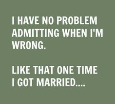 i have no problem committing when i'm wrong like that one time i got married