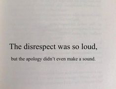 an open book with the words, the disrespect was so loud, but the apology didn't even make a sound