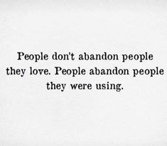 the words people don't abandon people they love, people abandon people they were using