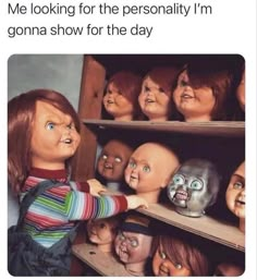 a bunch of dolls that are in a shelf with caption saying, me searching for the personality i'm going to show for the day