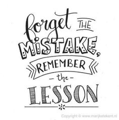 a handwritten quote that says forget the misstake, remember the lesson on it