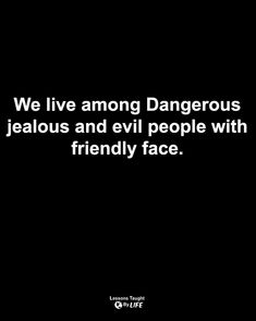 a black and white photo with the words we live among dangerous jeallous and evil people with friendly face