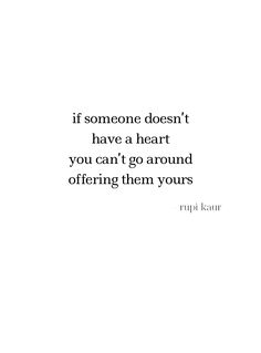 a quote that reads if someone doesn't have a heart you can't go around offering them yours