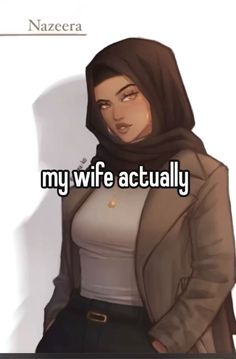 a woman wearing a hijab with the words my wife actually