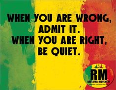 a poster with the words when you are wrong, admit it when you are right, be quiet