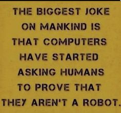 a sign that says the biggest joke on mankin is that computers have started asking humans to prove that they aren't a robot