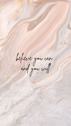 the words believe you can and you will are written in black ink on a marble background