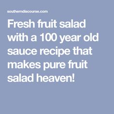 fresh fruit salad with a 100 year old sauce recipe that makes pure fruit salad heaven