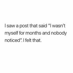 the text reads, i saw a post that said i was't myself for months and nobody noticed i felt that