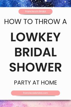 the words how to throw a low key bridal shower party at home with space in the background